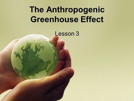 The Anthropogenic Greenhouse Effect Lesson 3. History in a Tree Trunk Recording growth is one way to document change. The growth of a tree is documented.