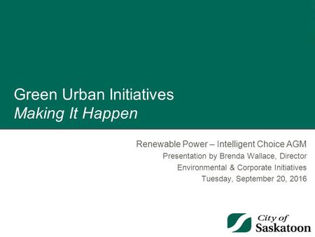 Green Urban Initiatives Making It Happen Renewable Power – Intelligent Choice AGM Presentation by Brenda Wallace, Director Environmental & Corporate Initiatives.