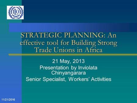 STRATEGIC PLANNING: An effective tool for Building Strong Trade Unions in Africa 21 May, 2013 Presentation by Inviolata Chinyangarara Senior Specialist,