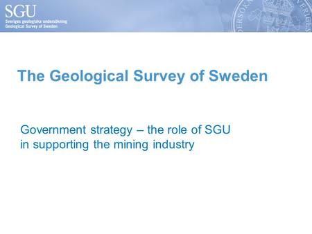 The Geological Survey of Sweden Government strategy – the role of SGU in supporting the mining industry.