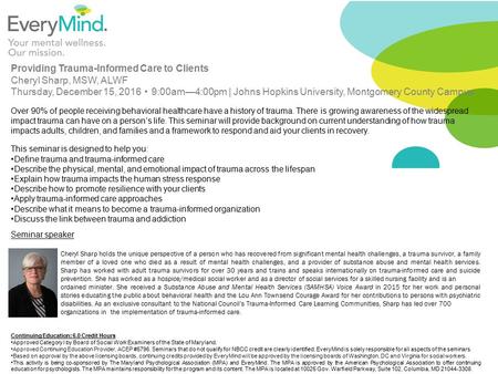 Providing Trauma-Informed Care to Clients Cheryl Sharp, MSW, ALWF Thursday, December 15, 2016 ▪ 9:00am—4:00pm | Johns Hopkins University, Montgomery County.