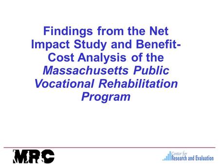 Findings from the Net Impact Study and Benefit- Cost Analysis of the Massachusetts Public Vocational Rehabilitation Program.