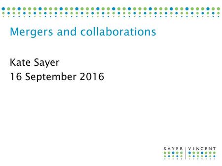 Kate Sayer 16 September 2016 Mergers and collaborations.