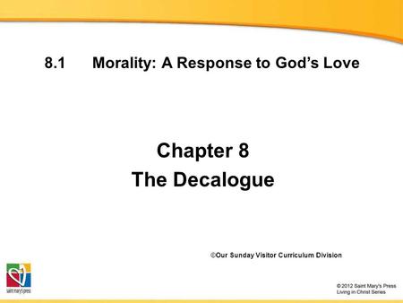 8.1 Morality: A Response to God’s Love Chapter 8 The Decalogue ©Our Sunday Visitor Curriculum Division.