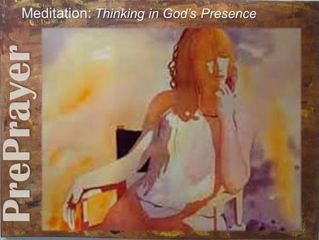 Meditation: Thinking in God’s Presence Meditation: Thinking in God’s Presence.