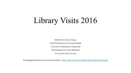 Library Visits 2016 DePaul University, Chicago North Carolina State University, Raleigh University of Maryland, College Park Johns Hopkins University,