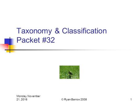 Monday, November 21, Taxonomy & Classification Packet #32 © Ryan Barrow 2008.