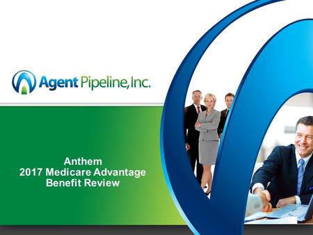 Anthem 2017 Medicare Advantage Benefit Review. 2 Today’s Agenda Who is Agent Pipeline? A Message from Anthem 2017 Medicare Advantage Plan Previews Why.