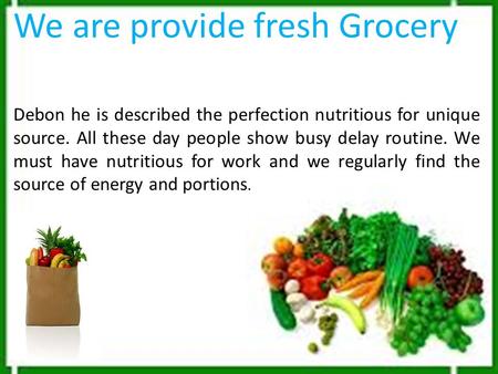 We are provide fresh Grocery Debon he is described the perfection nutritious for unique source. All these day people show busy delay routine. We must have.