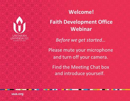 Welcome! Faith Development Office Webinar Before we get started… Please mute your microphone and turn off your camera. Find the Meeting Chat box and introduce.