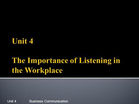 Unit 4Business Communication. 1. What is listening? 2. Types of listening 3. Barriers to listening 4. Strategies for effective listening 5. Listening.