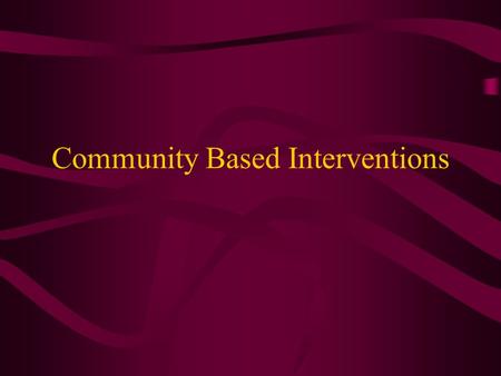 Community Based Interventions. History of Community Based Interventions Purposes New or uncharted territory Mixed findings on effectiveness Emerging Research.