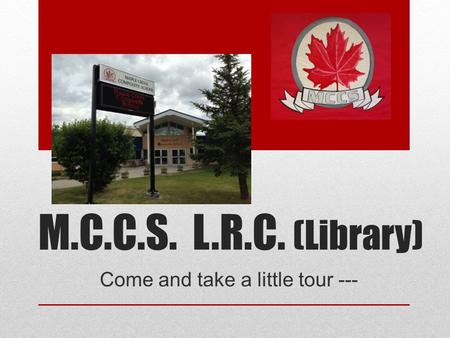 M.C.C.S. L.R.C. (Library) Come and take a little tour ---