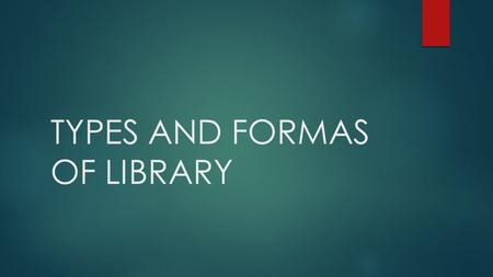 TYPES AND FORMAS OF LIBRARY. LIBRARY Library is derived from the Latin word “liber ” which means-A BOOK. Earlier a library was “a place where books were.