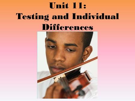 Unit 11: Testing and Individual Differences. What is Intelligence?