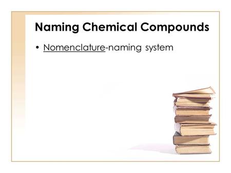 Naming Chemical Compounds Nomenclature-naming system.