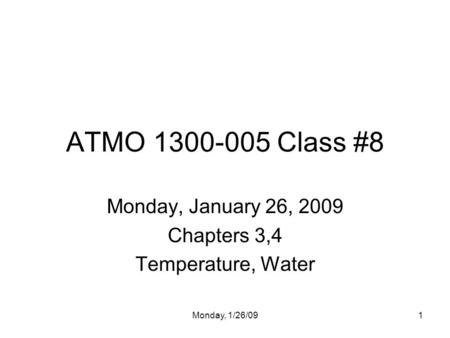 Monday, 1/26/091 ATMO Class #8 Monday, January 26, 2009 Chapters 3,4 Temperature, Water.