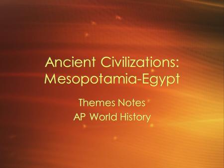 Ancient Civilizations: Mesopotamia-Egypt Themes Notes AP World History Themes Notes AP World History.