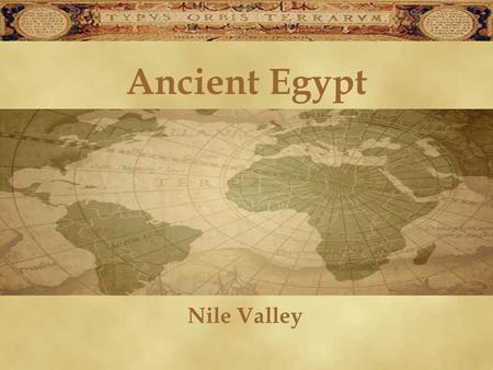 Ancient Egypt Nile Valley. A River Valley & Its People Nile River – world’s longest river (in Africa) Rich black soil in Nile River Valley = good for.