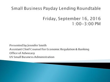 Presented by Jennifer Smith Assistant Chief Counsel for Economic Regulation & Banking Office of Advocacy US Small Business Administration.