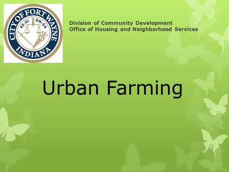 Division of Community Development Office of Housing and Neighborhood Services Urban Farming.