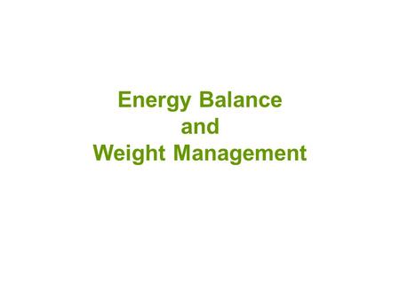 Energy Balance and Weight Management. Energy Balance.