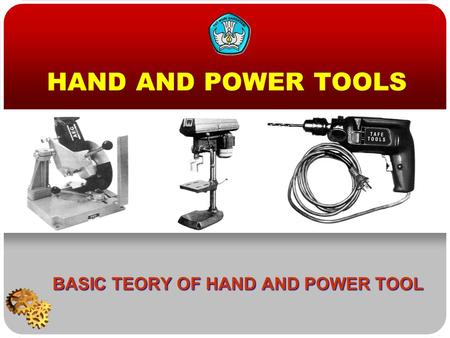 HAND AND POWER TOOLS BASIC TEORY OF HAND AND POWER TOOL.