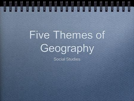 Five Themes of Geography Social Studies. Aim: How the Five Themes of Geography help you understand our world Do Now: Copy Key Terms: Geography Latitude.