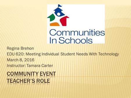 Regina Brehon EDU 620: Meeting Individual Student Needs With Technology March 8, 2016 Instructor: Tamara Carter.