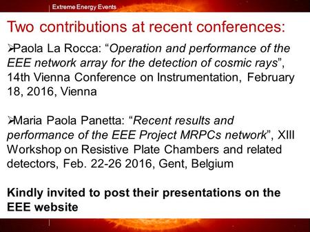 Extreme Energy Events M. Abbrescia Extreme Energy Events Two contributions at recent conferences:  Paola La Rocca: “Operation and performance of the EEE.