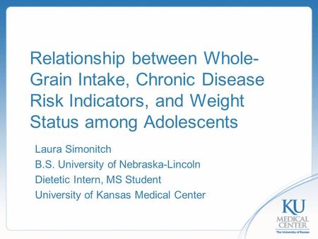 Relationship between Whole- Grain Intake, Chronic Disease Risk Indicators, and Weight Status among Adolescents Laura Simonitch B.S. University of Nebraska-Lincoln.