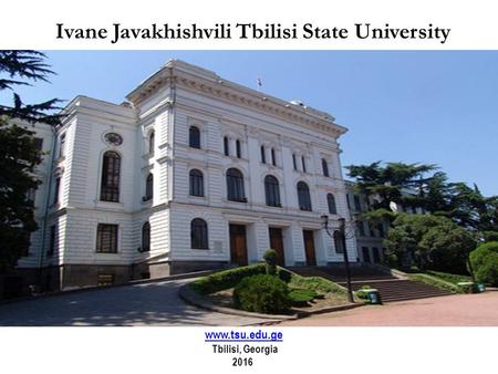 Ivane Javakhishvili Tbilisi State University  Tbilisi, Georgia 2016.