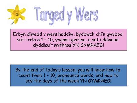 Erbyn diwedd y wers heddiw, byddwch chi’n gwybod sut i rifo o 1 – 10, ynganu geiriau, a sut i ddweud dyddiau’r wythnos YN GYMRAEG! By the end of today’s.