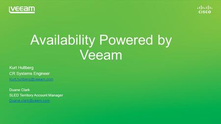 Availability Powered by Veeam Kurt Hultberg CR Systems Engineer Duane Clark SLED Territory Account Manager