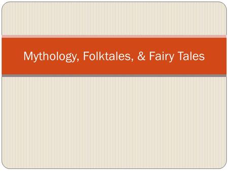 Mythology, Folktales, & Fairy Tales What is a Folk Tale? A folk tale is a story with no known author. Folk tales are passed down from one generation.