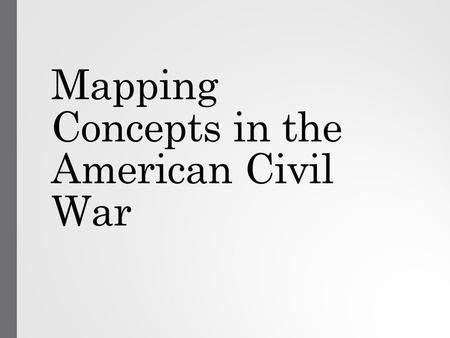 Mapping Concepts in the American Civil War. Warm-Up On a loose piece of paper, record three or more responses to the following question: What sorts of.