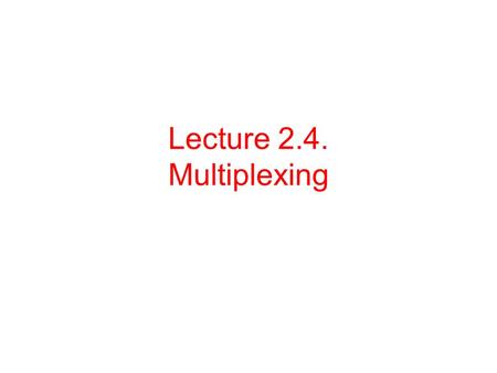 Lecture 2.4. Multiplexing. Learning Outcomes Discuss the concept of Multiplexing Explain & calculate frequency-division multiplexing. Explain & calculate.