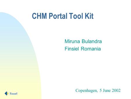 CHM Portal Tool Kit Miruna Bulandra Finsiel Romania Copenhagen, 5 June 2002.