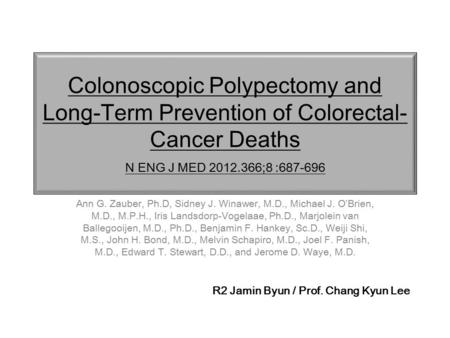 Colonoscopic Polypectomy and Long-Term Prevention of Colorectal- Cancer Deaths N ENG J MED ;8 : Ann G. Zauber, Ph.D, Sidney J. Winawer,