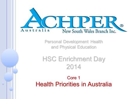 Personal Development Health and Physical Education HSC Enrichment Day 2014 Core 1 Health Priorities in Australia.