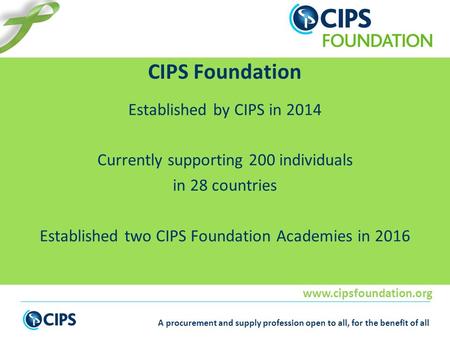 A procurement and supply profession open to all, for the benefit of all Established by CIPS in 2014 Currently supporting 200 individuals.