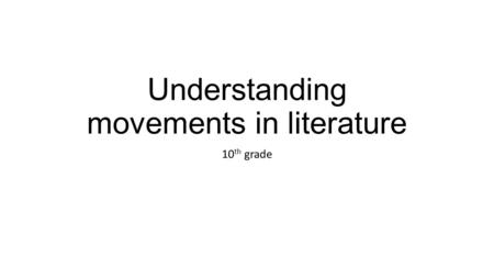 Understanding movements in literature 10 th grade.