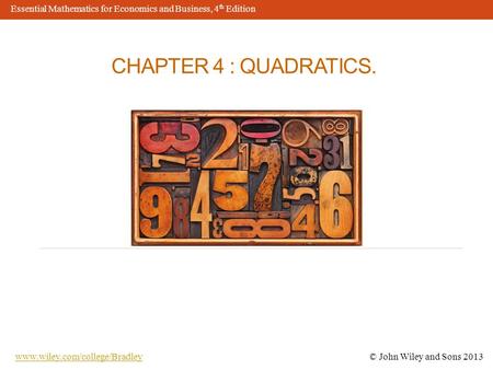 CHAPTER 4 : QUADRATICS. © John Wiley and Sons John Wiley and Sons 2013 Essential Mathematics for Economics and Business,