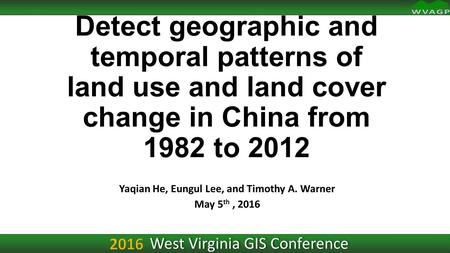 Detect geographic and temporal patterns of land use and land cover change in China from 1982 to 2012 Yaqian He, Eungul Lee, and Timothy A. Warner May 5.