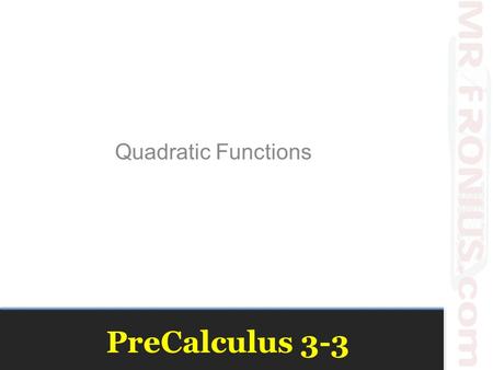 Quadratic Functions PreCalculus 3-3. The graph of any quadratic function is called a parabola. Parabolas are shaped like cups, as shown in the graph below.