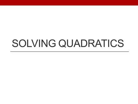 SOLVING QUADRATICS. Solving Quadratic Equations in Factored Form y = (x + 3)(x + 2) 0 = (x + 3)(x + 2) Ways to solve: y = x 2 + 5x + 6 x-intercepts, roots,