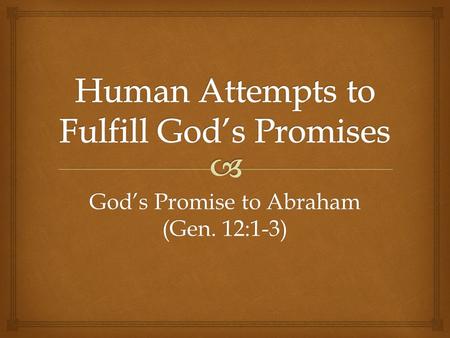 God’s Promise to Abraham (Gen. 12:1-3).   Abraham (Gen. 12:1-3)  Repeated & expanded (Gen. 13:14-17; 15:8-21; 17:3-8; 22:17-18)  Isaac (Gen. 26:3-4)