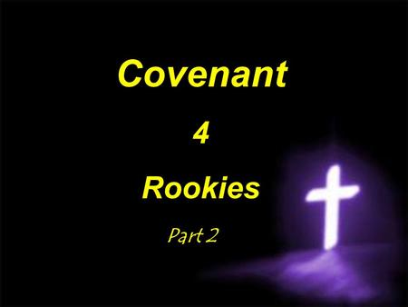 Covenant4Rookies Part 2 Part 2. Galatians 3 15 Brethren, I speak after the manner of men; Though it be but a man's covenant, yet if it be confirmed, no.