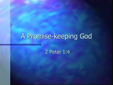 A Promise-keeping God 2 Peter 1:4. A Promise-Keeping God n Any promise is only as good as its maker. n Since the beginning, God has been making and keeping.