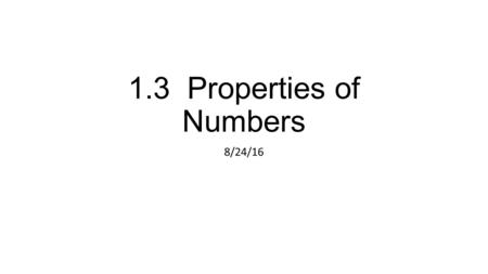 1.3 Properties of Numbers 8/24/16. Common Core State Standards Interpret complicated expressions by viewing one or more of their parts as a single entity.